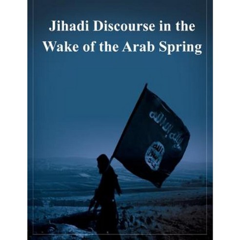 Jihadi Discourse in the Wake of the Arab Spring Paperback, Createspace
