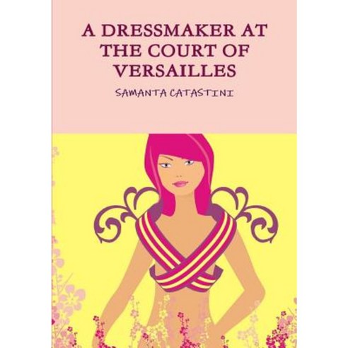 A Dressmaker at the Court of Versailles Paperback, Lulu.com