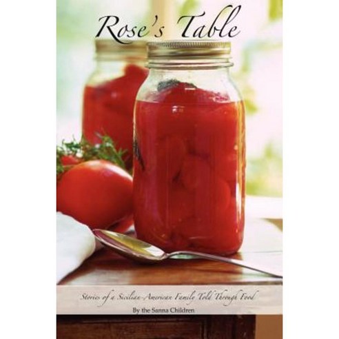 Rose''s Table: Stories of a Sicilian-American Family Told Through Food Paperback, Authorhouse