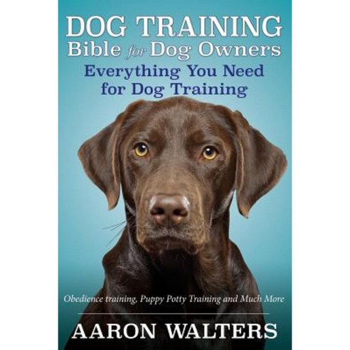 Dog Training Bible for Dog Owners: Everything You Need for Dog Training Paperback, Speedy Publishing LLC