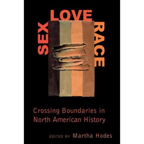 Sex Love Race: Crossing Boundaries in North American History Hardcover, New York University Press