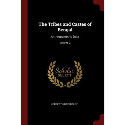 The Tribes and Castes of Bengal: Anthropometric Data; Volume 2 Paperback, Andesite Press