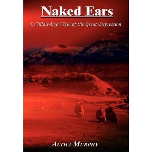 Naked Ears: A Child''s-Eye View of the Great Depression Hardcover, Authorhouse