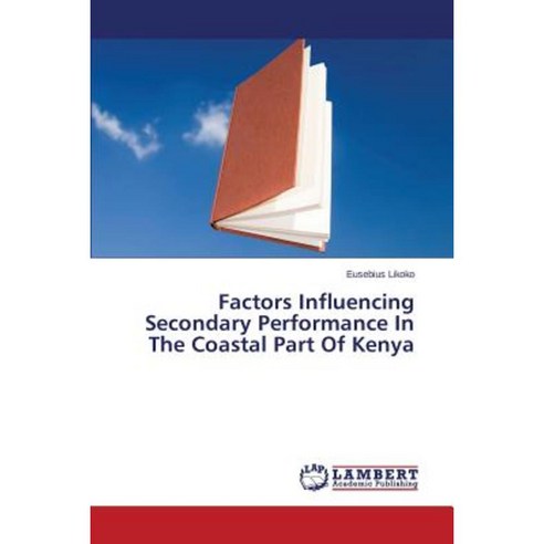 Factors Influencing Secondary Performance in the Coastal Part of Kenya Paperback, LAP Lambert Academic Publishing