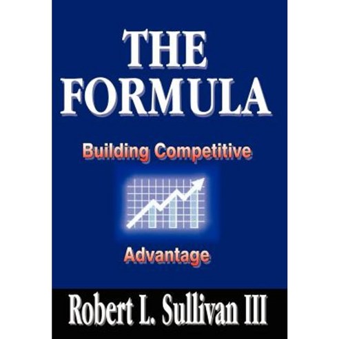 The Formula: Building Competitive Advantage Hardcover, Authorhouse