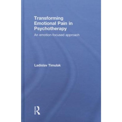 Transforming Emotional Pain in Psychotherapy: An Emotion-Focused Approach Hardcover, Routledge