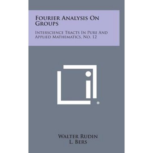 Fourier Analysis on Groups: Interscience Tracts in Pure and Applied Mathematics No. 12 Hardcover, Literary Licensing, LLC