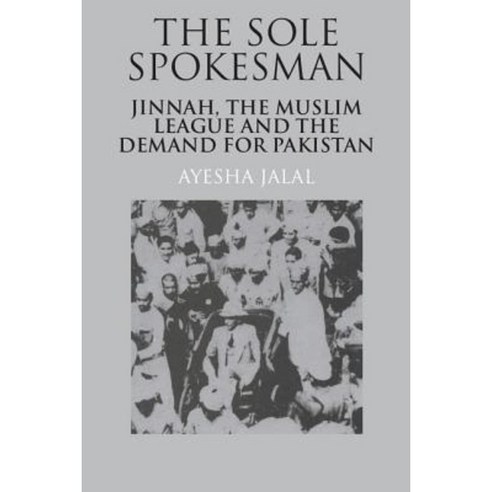 The Sole Spokesman: Jinnah the Muslim League and the Demand for Pakistan Paperback, Cambridge University Press