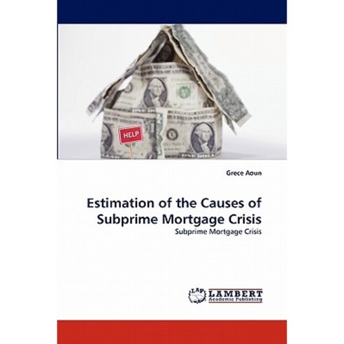 Estimation of the Causes of Subprime Mortgage Crisis Paperback, LAP ...