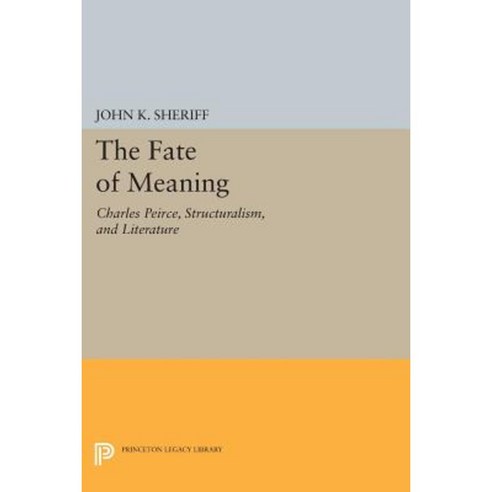 The Fate of Meaning: Charles Peirce Structuralism and Literature Paperback, Princeton University Press