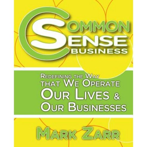 Common Sense Business: Redefining the Way That We Operate Our Lives and Our Businesses Paperback