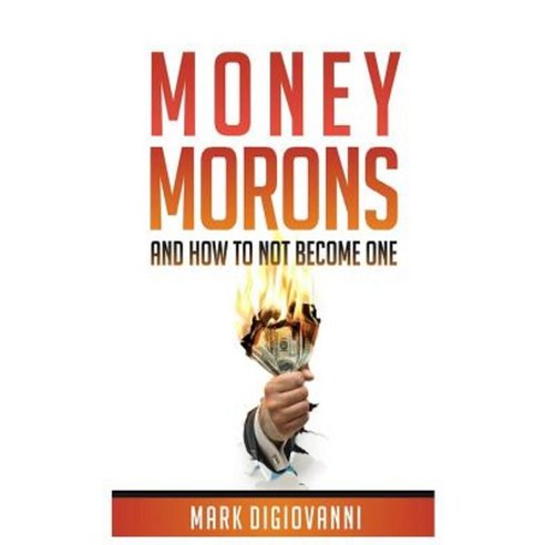 Money Morons: And How to Not Become One Paperback, Mark Digiovanni