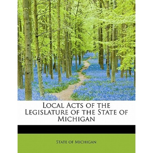 Local Acts of the Legislature of the State of Michigan Paperback, BiblioLife