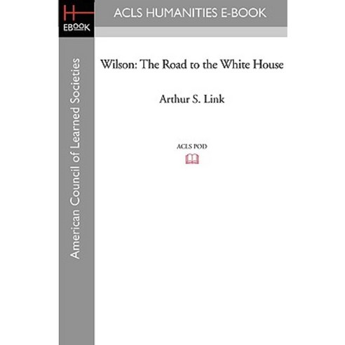Wilson: The Road to the White House Paperback, ACLS History E-Book Project