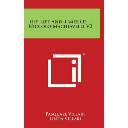 The Life and Times of Niccolo Machiavelli V2 Hardcover, Literary Licensing, LLC