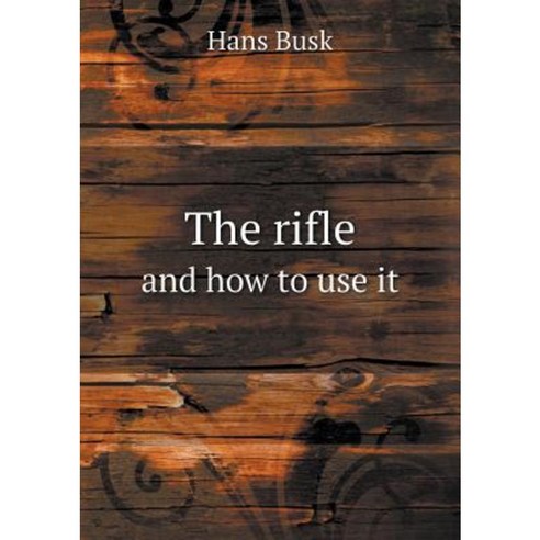 The Rifle and How to Use It Paperback, Book on Demand Ltd.