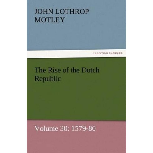 The Rise of the Dutch Republic - Volume 30: 1579-80 Paperback, Tredition Classics