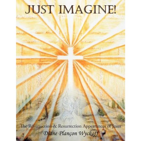 Just Imagine!: The Resurrection & Resurrection Appearances of Jesus Paperback, WestBow Press