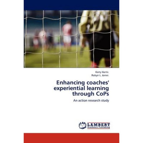 Enhancing Coaches'' Experiential Learning Through Cops Paperback, LAP Lambert Academic Publishing