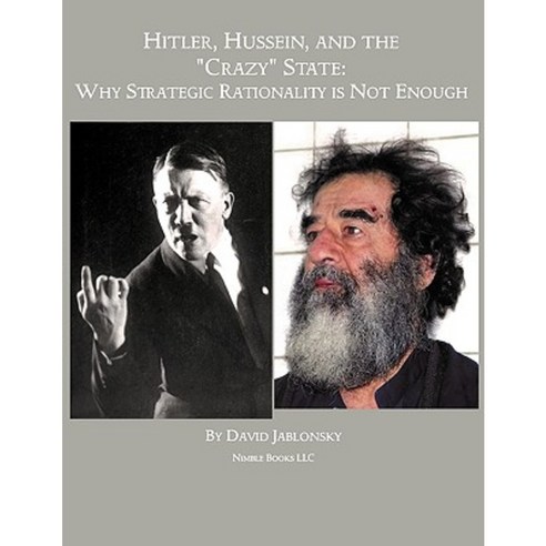 Hitler Hussein and the Crazy State: Why Strategic Rationality Is Not Enough Paperback, Nimble Books