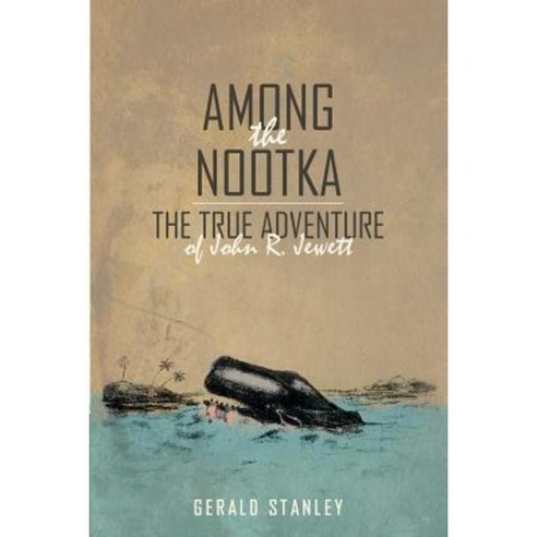 Among the Nootka: The True Adventure of John R. Jewett Paperback, iUniverse