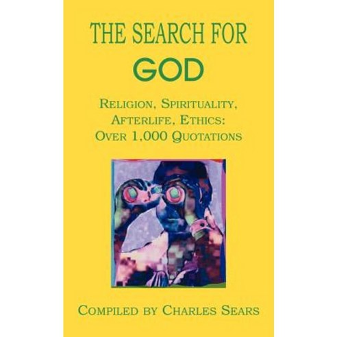 The Search for God: Religion Spirituality Afterlife Ethics: Over 1 000 Quotations Paperback, Authorhouse