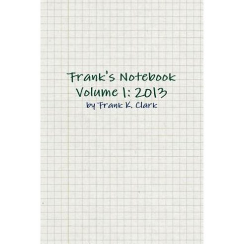 Frank''s Notebook Volume 1: 2013 Paperback, Lulu.com