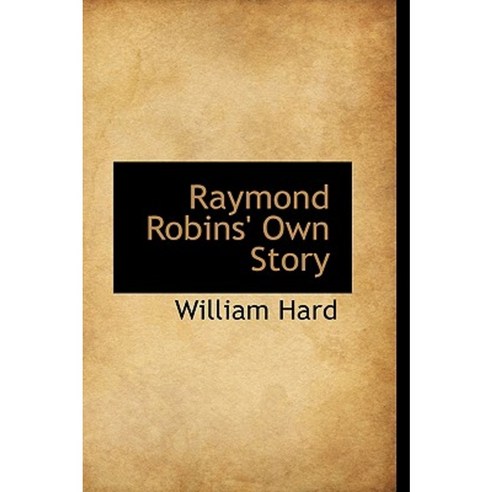 Raymond Robins'' Own Story Paperback, BiblioLife