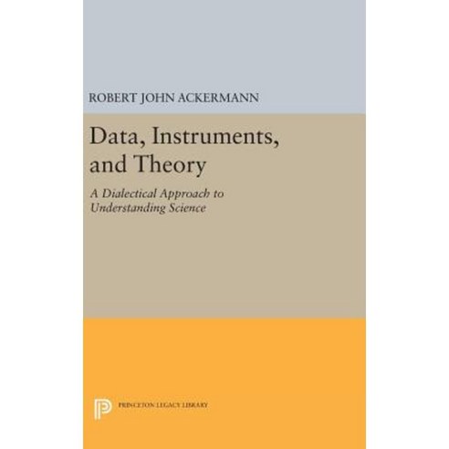 Data Instruments and Theory: A Dialectical Approach to Understanding Science Hardcover, Princeton University Press