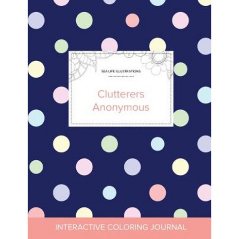 Adult Coloring Journal: Clutterers Anonymous (Sea Life Illustrations Polka Dots) Paperback, Adult Coloring Journal Press