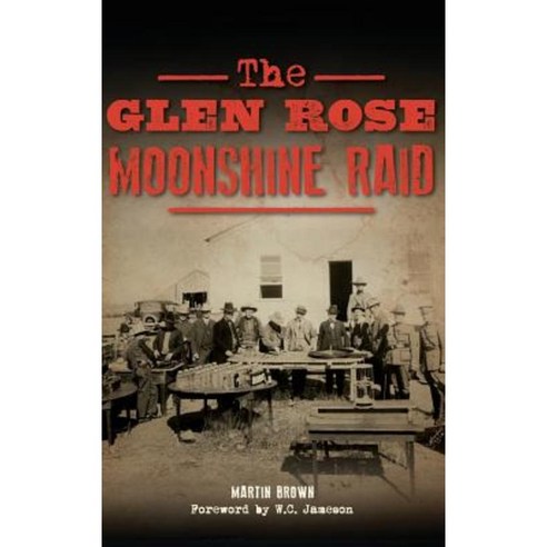 The Glen Rose Moonshine Raid Hardcover, History Press Library Editions