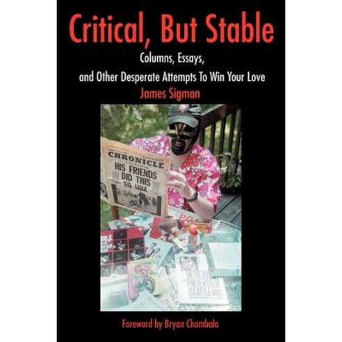 Critical But Stable: Columns Essays and Other Desperate Attempts to Win Your Love Paperback, iUniverse