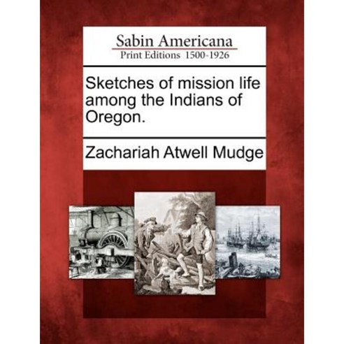 Sketches of Mission Life Among the Indians of Oregon. Paperback, Gale, Sabin Americana