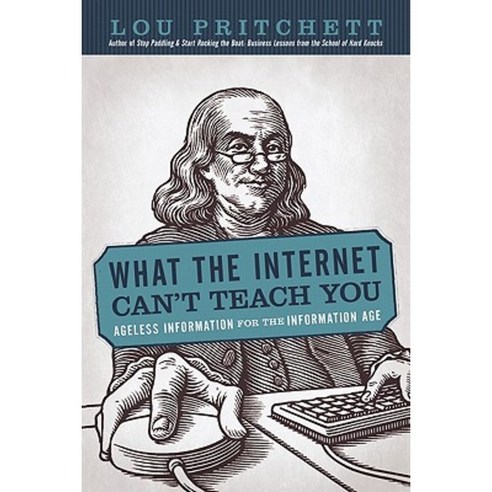 What the Internet Can''t Teach You: Ageless Information for the Information Age Paperback, iUniverse