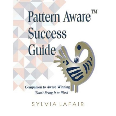 Pattern Aware Success Guide: Companion to Don''t Bring It to Work Paperback, Creative Energy Options, Incorporated