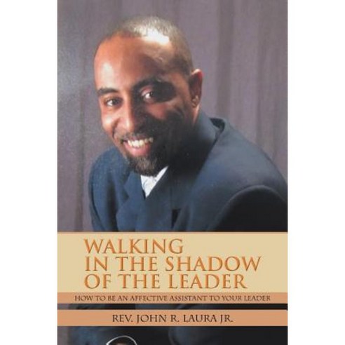 Walking in the Shadow of the Leader: How to Be an Affective Assistant to Your Leader Paperback, Authorhouse