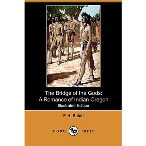 The Bridge of the Gods: A Romance of Indian Oregon (Illustrated Edition) (Dodo Press) Paperback, Dodo Press
