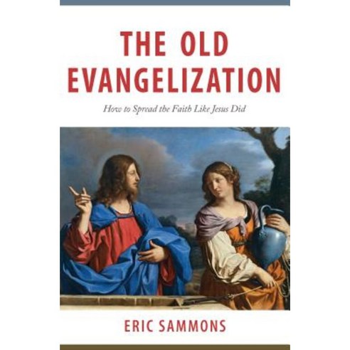 The Old Evangelization: How to Share the Faith Like Jesus Did Paperback, Catholic Answers Press