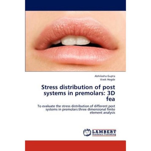 Stress Distribution of Post Systems in Premolars: 3D Fea Paperback, LAP Lambert Academic Publishing