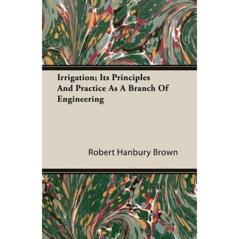 Irrigation; Its Principles and Practice as a Branch of Engineering Paperback, Greenbie Press
