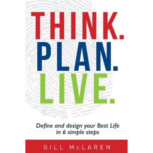Think. Plan. Live.: Define and Design Your Best Life in 6 Simple Steps Paperback, Michael Hanrahan Publishing