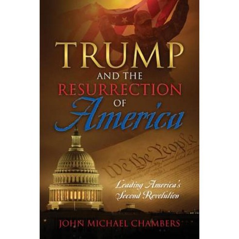 Trump and the Resurrection of America: Leading America''s Second Revolution Paperback, Outskirts Press