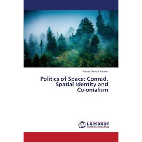 Politics of Space: Conrad Spatial Identity and Colonialism Paperback, LAP Lambert Academic Publishing