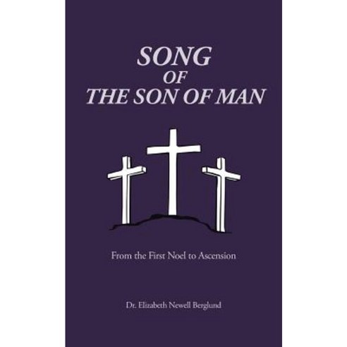 Song of the Son of Man: From the First Noel to Ascension Paperback, WestBow Press