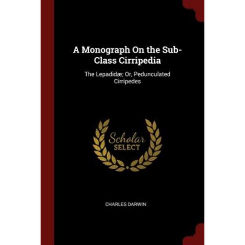 A Monograph on the Sub-Class Cirripedia: The Lepadidae; Or Pedunculated Cirripedes Paperback, Andesite Press