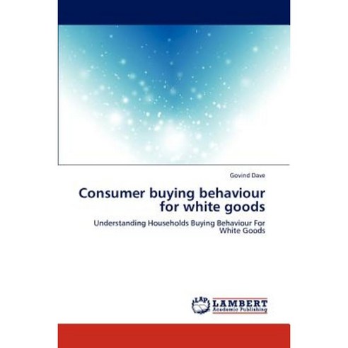 Consumer Buying Behaviour for White Goods Paperback, LAP Lambert Academic Publishing