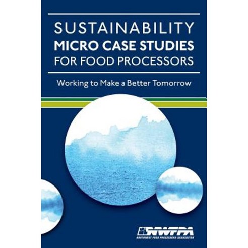 Sustainability Micro Case Studies for Food Processors: Working to Make a Better Tomorrow Paperback, Createspace