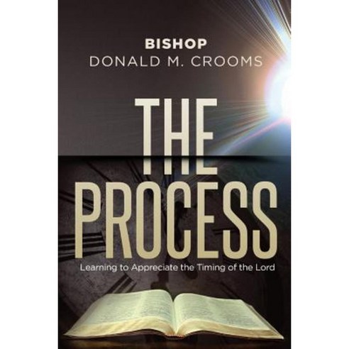 The Process: Learning to Appreciate the Timing of the Lord Paperback, Donald M. Crooms, Sr.