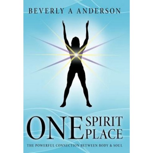 One Spirit Place: The Powerful Connection Between Body & Soul Hardcover, Balboa Press