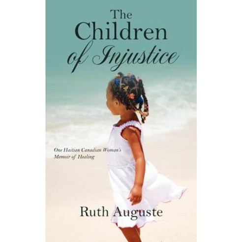 The Children of Injustice: One Haitian Canadian Woman''s Memoir of Healing Paperback, Outskirts Press